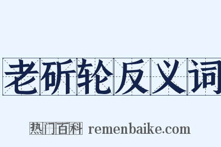 老斫轮反义词是什么意思的图片